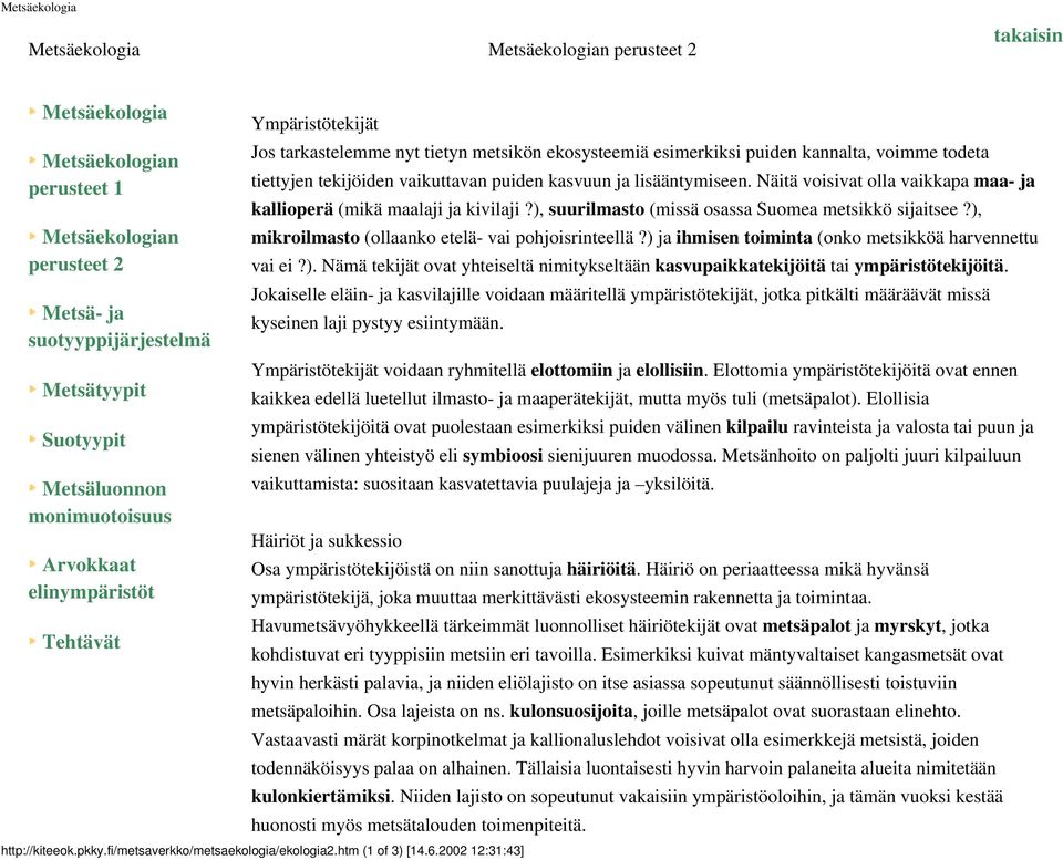 ) ja ihmisen toiminta (onko metsikköä harvennettu vai ei?). Nämä tekijät ovat yhteiseltä nimitykseltään kasvupaikkatekijöitä tai ympäristötekijöitä.