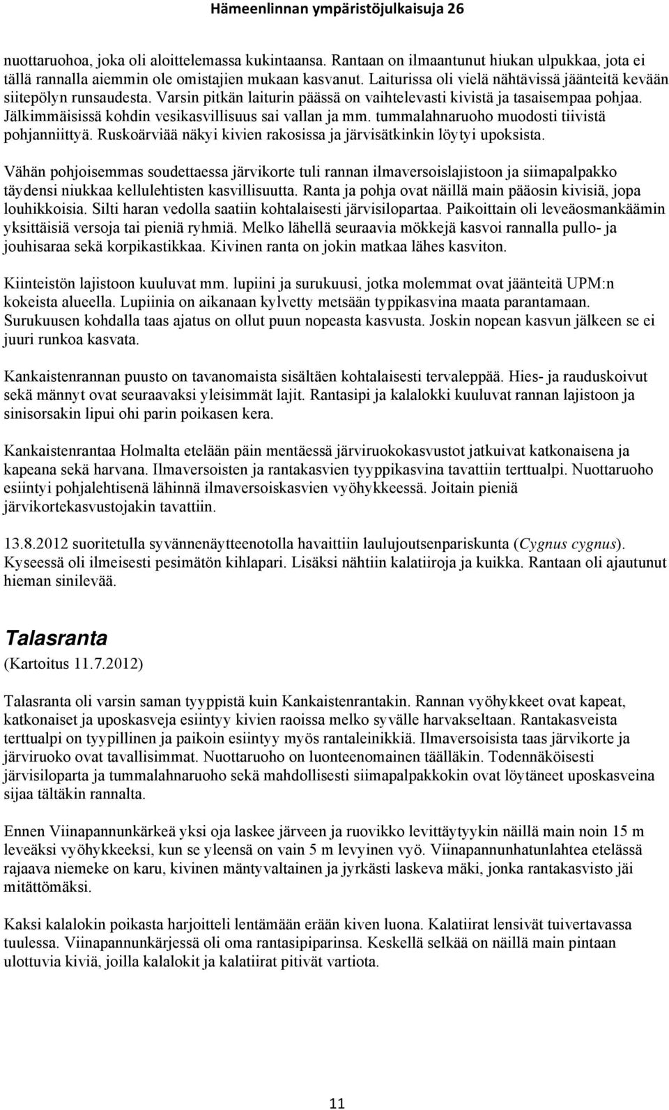 Jälkimmäisissä kohdin vesikasvillisuus sai vallan ja mm. tummalahnaruoho muodosti tiivistä pohjanniittyä. Ruskoärviää näkyi kivien rakosissa ja järvisätkinkin löytyi upoksista.