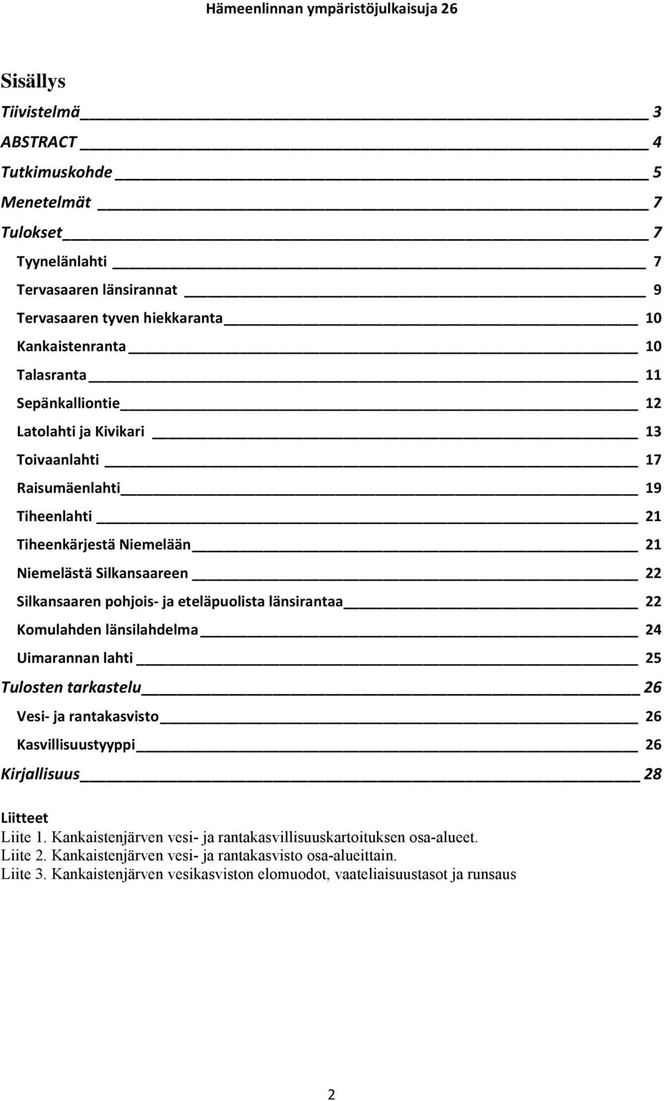 länsirantaa 22 Komulahden länsilahdelma 24 Uimarannan lahti 25 Tulosten tarkastelu 26 Vesi ja rantakasvisto 26 Kasvillisuustyyppi 26 Kirjallisuus 28 Liitteet Liite 1.