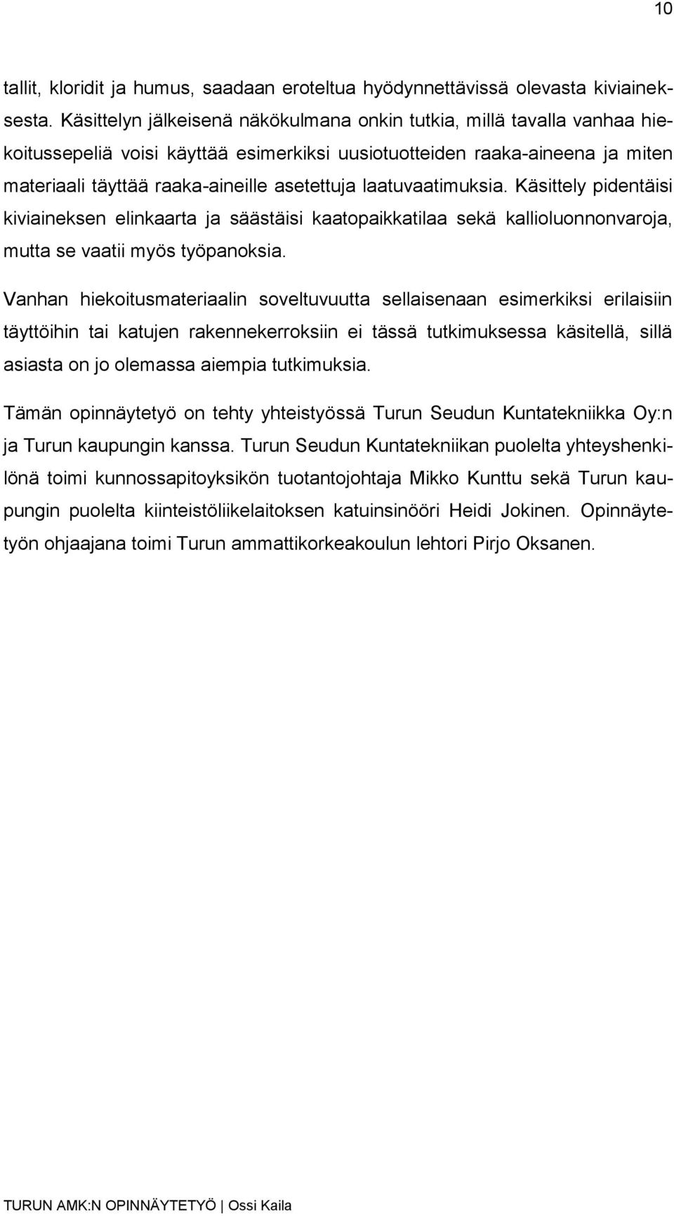 laatuvaatimuksia. Käsittely pidentäisi kiviaineksen elinkaarta ja säästäisi kaatopaikkatilaa sekä kallioluonnonvaroja, mutta se vaatii myös työpanoksia.