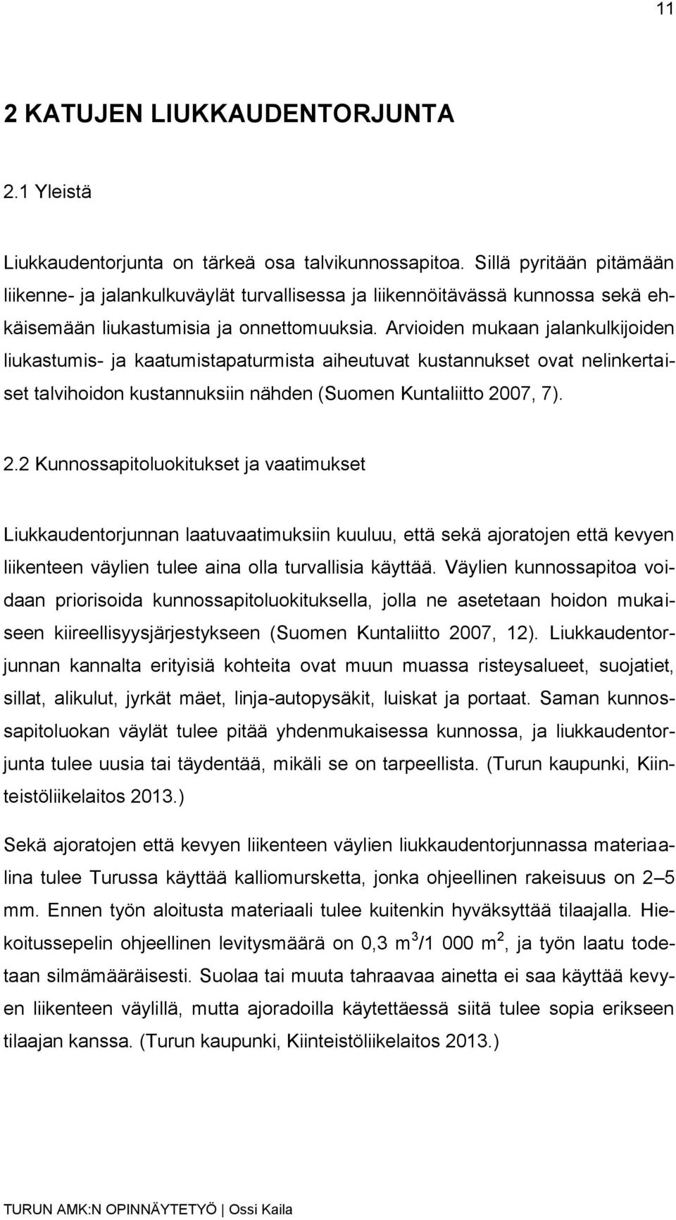 Arvioiden mukaan jalankulkijoiden liukastumis- ja kaatumistapaturmista aiheutuvat kustannukset ovat nelinkertaiset talvihoidon kustannuksiin nähden (Suomen Kuntaliitto 20