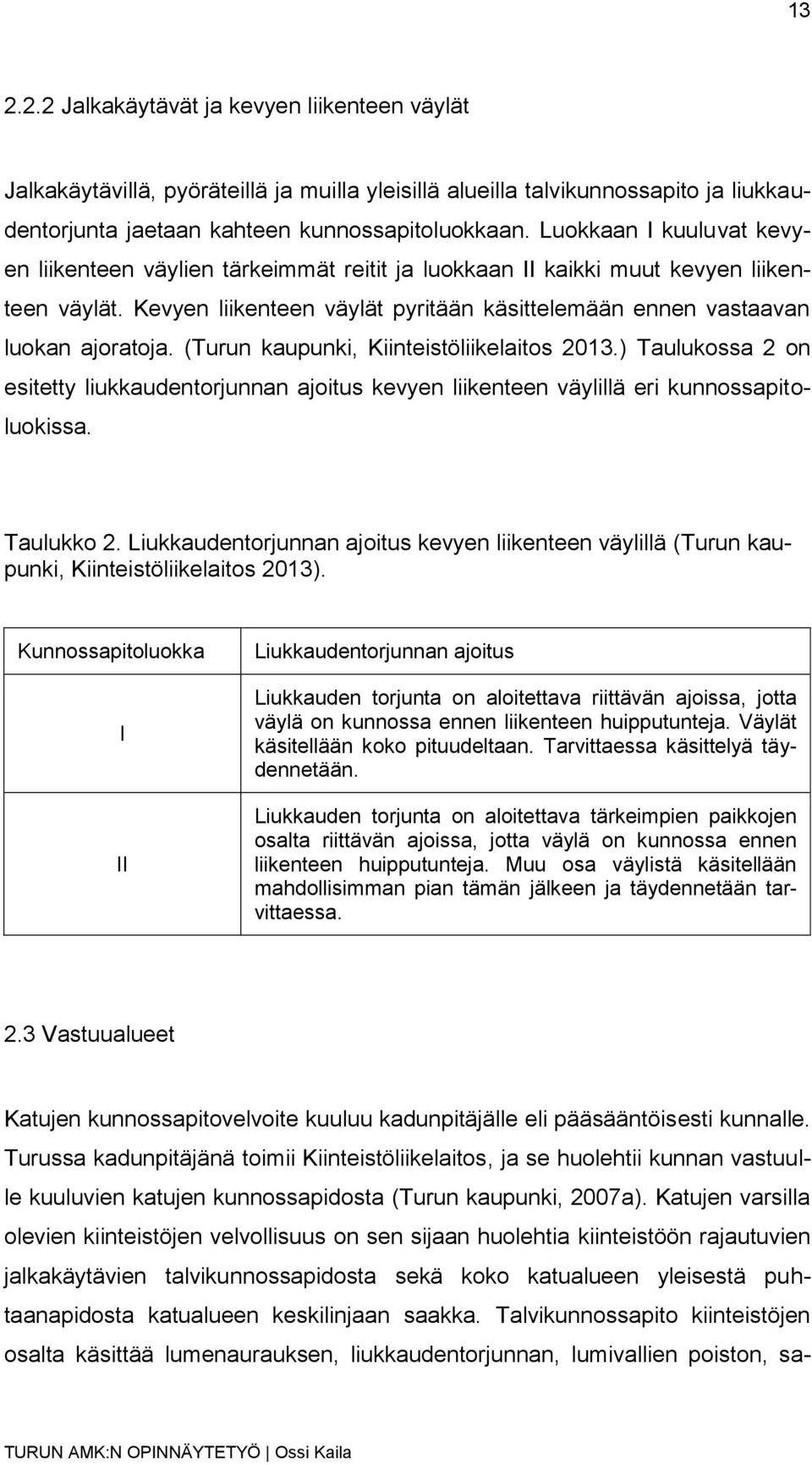 (Turun kaupunki, Kiinteistöliikelaitos 2013.) Taulukossa 2 on esitetty liukkaudentorjunnan ajoitus kevyen liikenteen väylillä eri kunnossapitoluokissa. Taulukko 2.