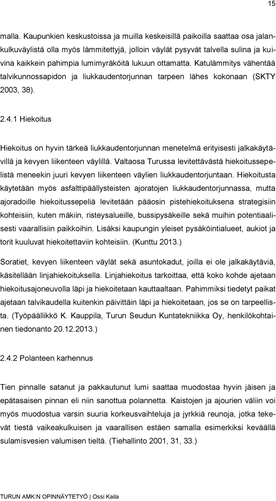 ottamatta. Katulämmitys vähentää talvikunnossapidon ja liukkaudentorjunnan tarpeen lähes kokonaan (SKTY 2003, 38). 2.4.