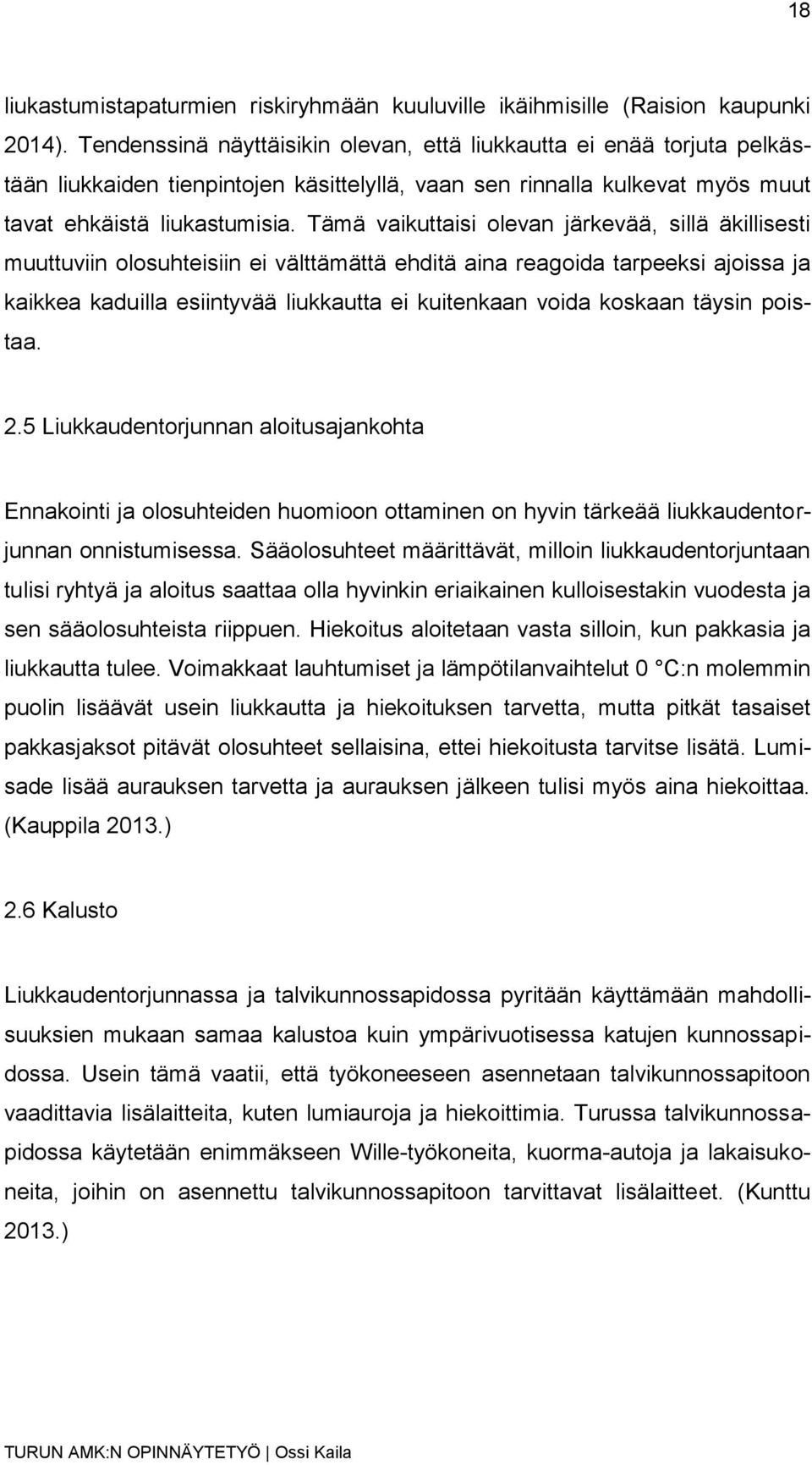 Tämä vaikuttaisi olevan järkevää, sillä äkillisesti muuttuviin olosuhteisiin ei välttämättä ehditä aina reagoida tarpeeksi ajoissa ja kaikkea kaduilla esiintyvää liukkautta ei kuitenkaan voida