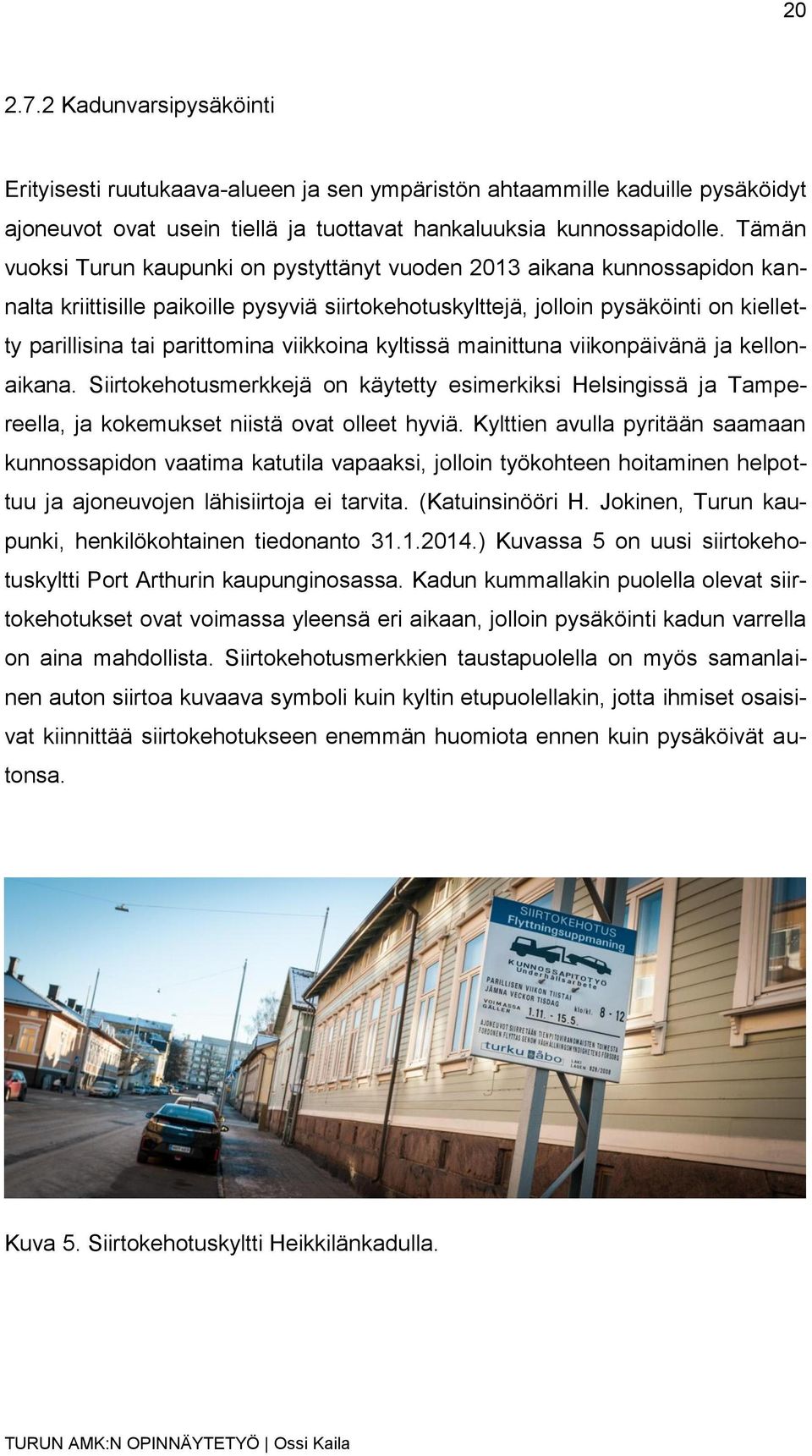 viikkoina kyltissä mainittuna viikonpäivänä ja kellonaikana. Siirtokehotusmerkkejä on käytetty esimerkiksi Helsingissä ja Tampereella, ja kokemukset niistä ovat olleet hyviä.