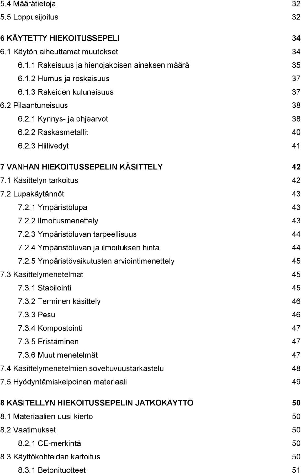 2.2 Ilmoitusmenettely 43 7.2.3 Ympäristöluvan tarpeellisuus 44 7.2.4 Ympäristöluvan ja ilmoituksen hinta 44 7.2.5 Ympäristövaikutusten arviointimenettely 45 7.3 Käsittelymenetelmät 45 7.3.1 Stabilointi 45 7.