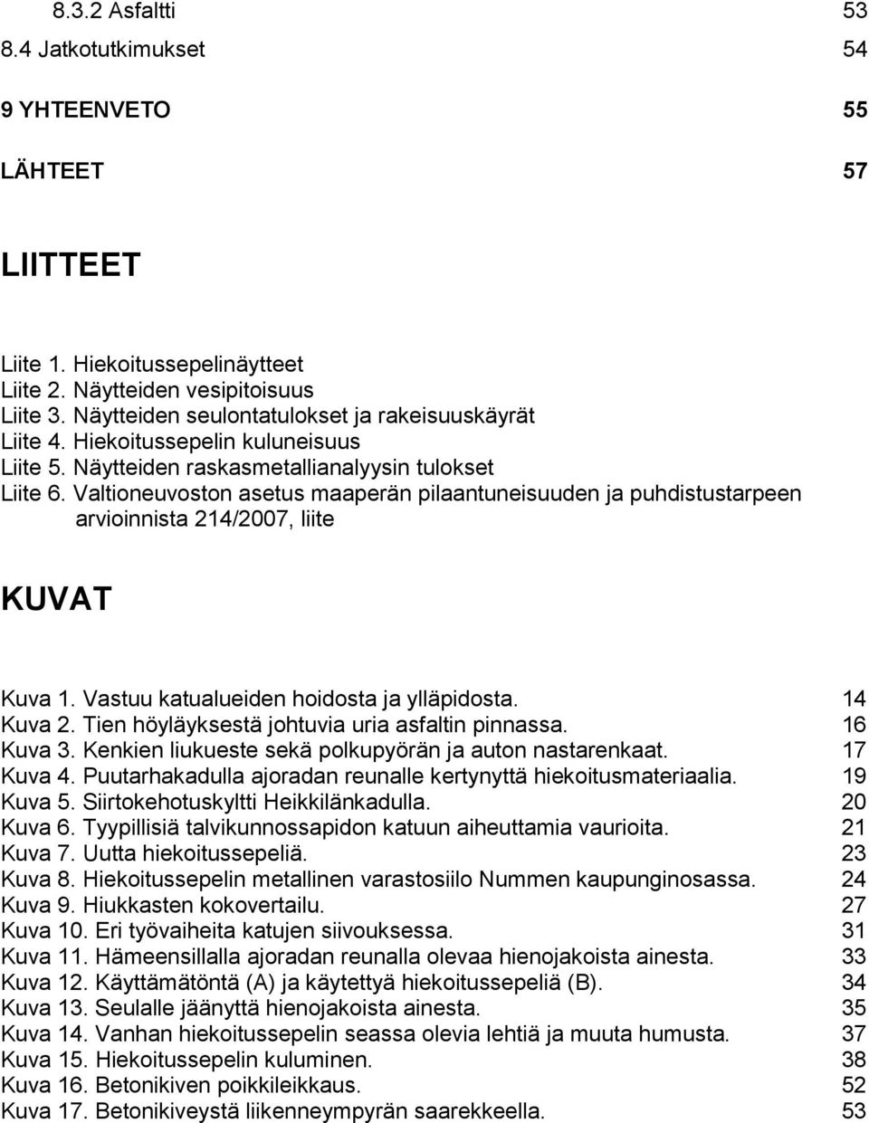 Valtioneuvoston asetus maaperän pilaantuneisuuden ja puhdistustarpeen arvioinnista 214/2007, liite KUVAT Kuva 1. Vastuu katualueiden hoidosta ja ylläpidosta. 14 Kuva 2.