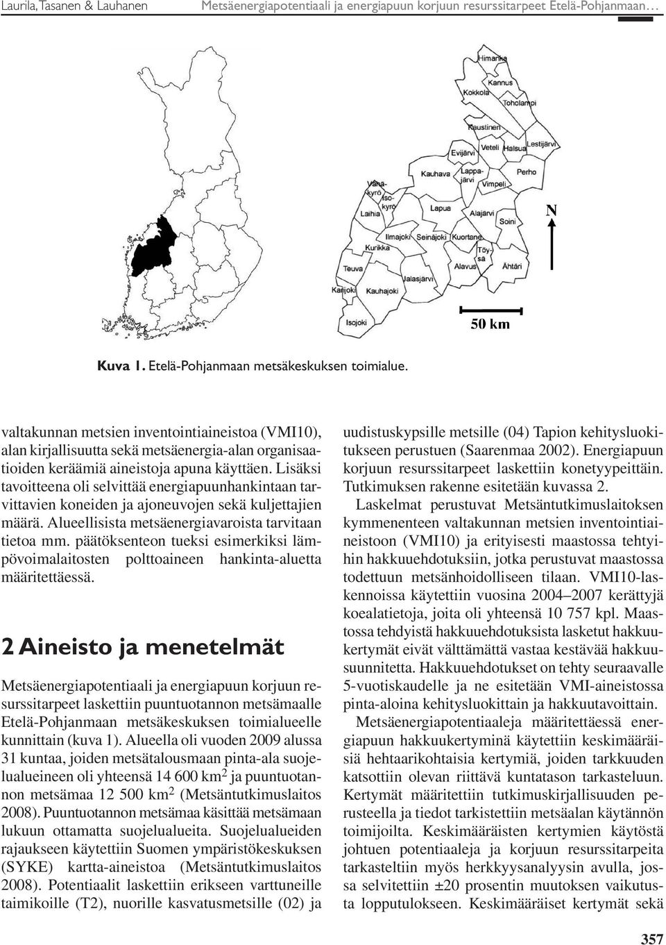 Lisäksi tavoitteena oli selvittää energiapuunhankintaan tarvittavien koneiden ja ajoneuvojen sekä kuljettajien määrä. Alueellisista metsäenergiavaroista tarvitaan tietoa mm.