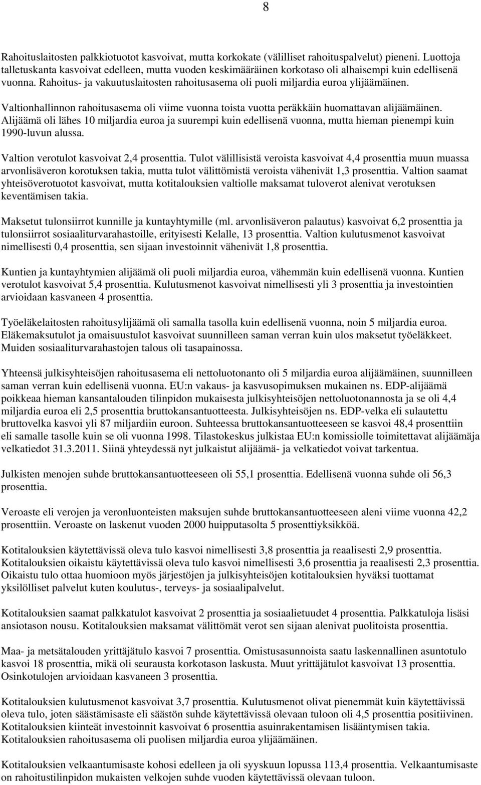 Rahoitus- ja vakuutuslaitosten rahoitusasema oli puoli miljardia euroa ylijäämäinen. Valtionhallinnon rahoitusasema oli viime vuonna toista vuotta peräkkäin huomattavan alijäämäinen.