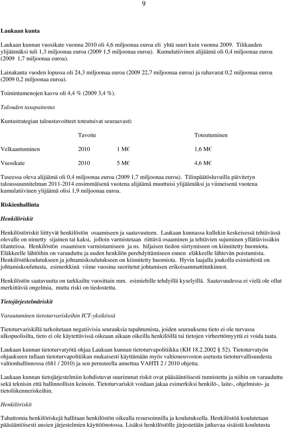 Lainakanta vuoden lopussa oli 24,3 miljoonaa euroa (2009 22,7 miljoonaa euroa) ja rahavarat 0,2 miljoonaa euroa (2009 0,2 miljoonaa euroa). Toimintamenojen kasvu oli 4,4 % (2009 3,4 %).