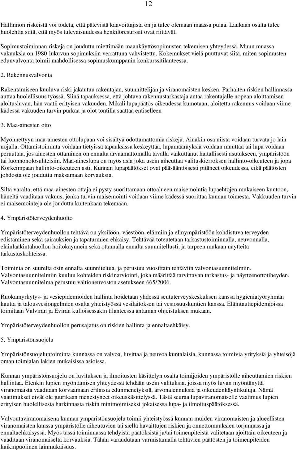 Kokemukset vielä puuttuvat siitä, miten sopimusten edunvalvonta toimii mahdollisessa sopimuskumppanin konkurssitilanteessa. 2.