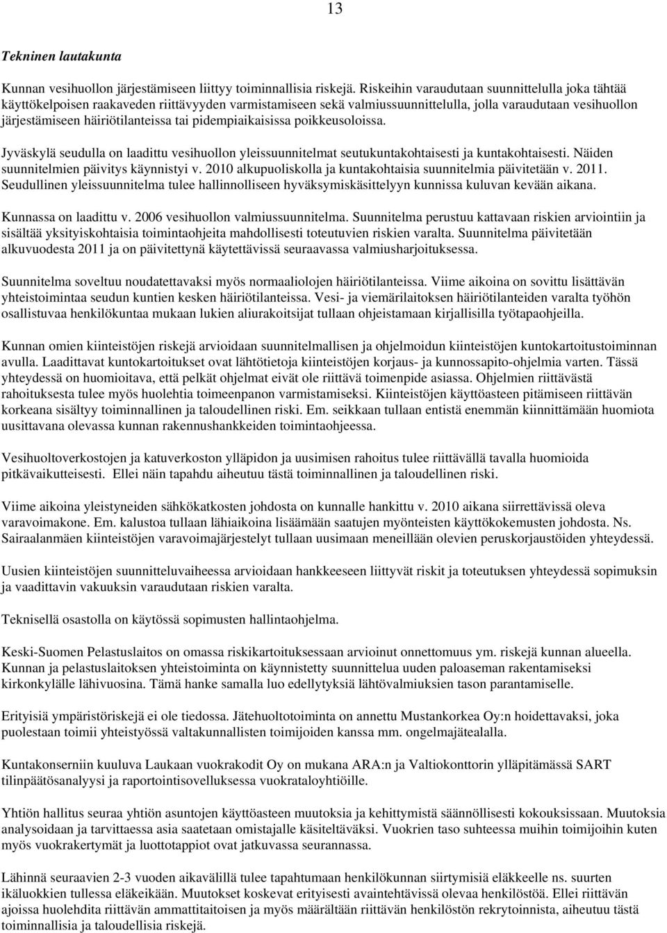 pidempiaikaisissa poikkeusoloissa. Jyväskylä seudulla on laadittu vesihuollon yleissuunnitelmat seutukuntakohtaisesti ja kuntakohtaisesti. Näiden suunnitelmien päivitys käynnistyi v.