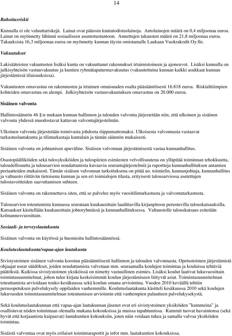 Vakuutukset Lakisääteisten vakuutusten lisäksi kunta on vakuuttanut rakennukset irtaimistoineen ja ajoneuvot.