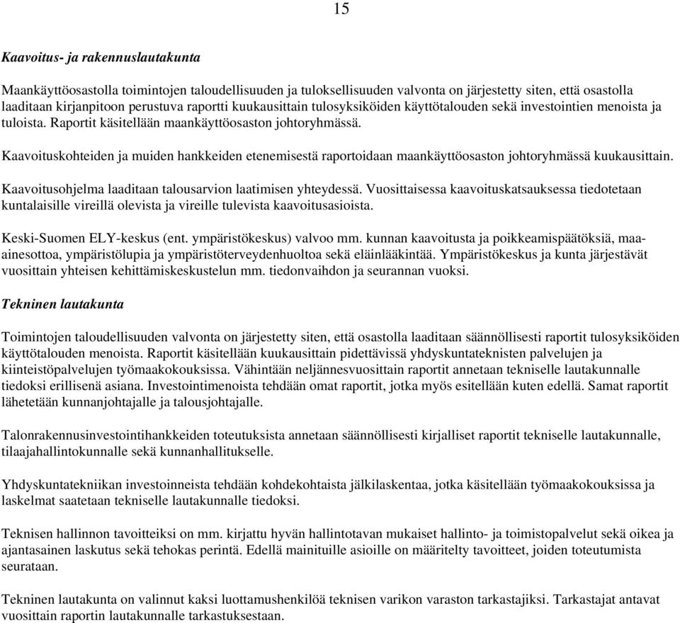 Kaavoituskohteiden ja muiden hankkeiden etenemisestä raportoidaan maankäyttöosaston johtoryhmässä kuukausittain. Kaavoitusohjelma laaditaan talousarvion laatimisen yhteydessä.