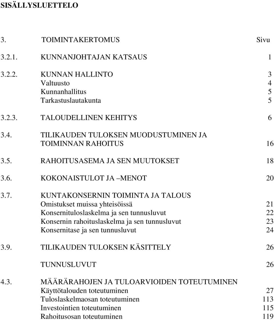 KUNTAKONSERNIN TOIMINTA JA TALOUS Omistukset muissa yhteisöissä 21 Konsernituloslaskelma ja sen tunnusluvut 22 Konsernin rahoituslaskelma ja sen tunnusluvut 23 Konsernitase ja sen