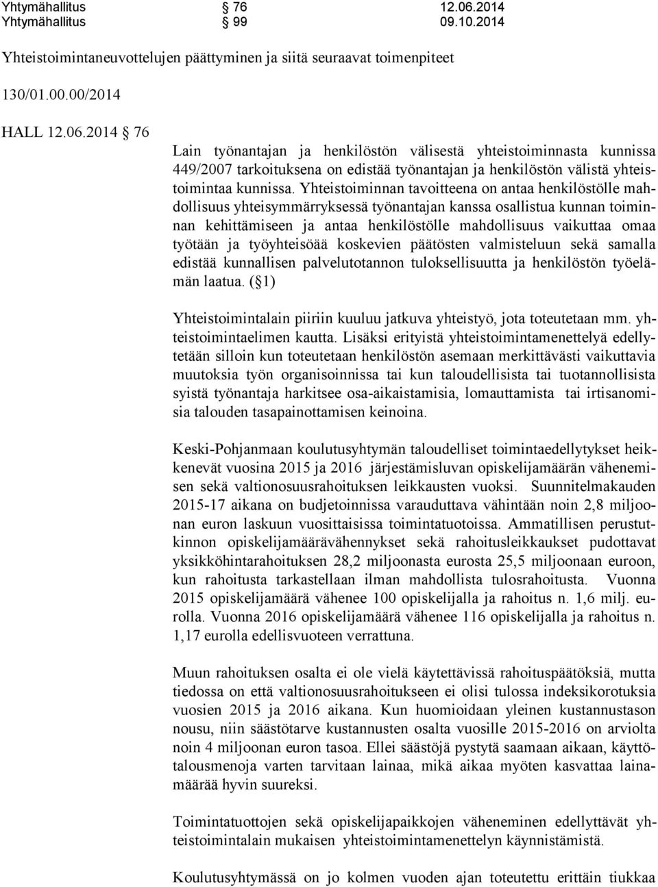 työtään ja työyhteisöää koskevien päätösten valmisteluun sekä sa mal la edistää kunnallisen palvelutotannon tuloksellisuutta ja henkilöstön työ elämän laatua.