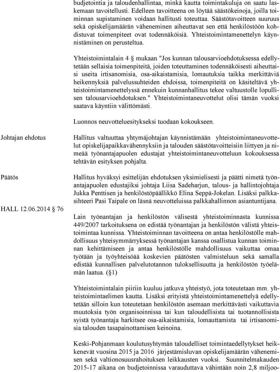 Säästötavoitteen suuruus se kä opiskelijamäärän väheneminen aiheuttavat sen että henkilöstöön kohdis tu vat toimenpiteet ovat todennäköisiä. Yhteistoimintamenettelyn käynnis tä mi nen on perusteltua.