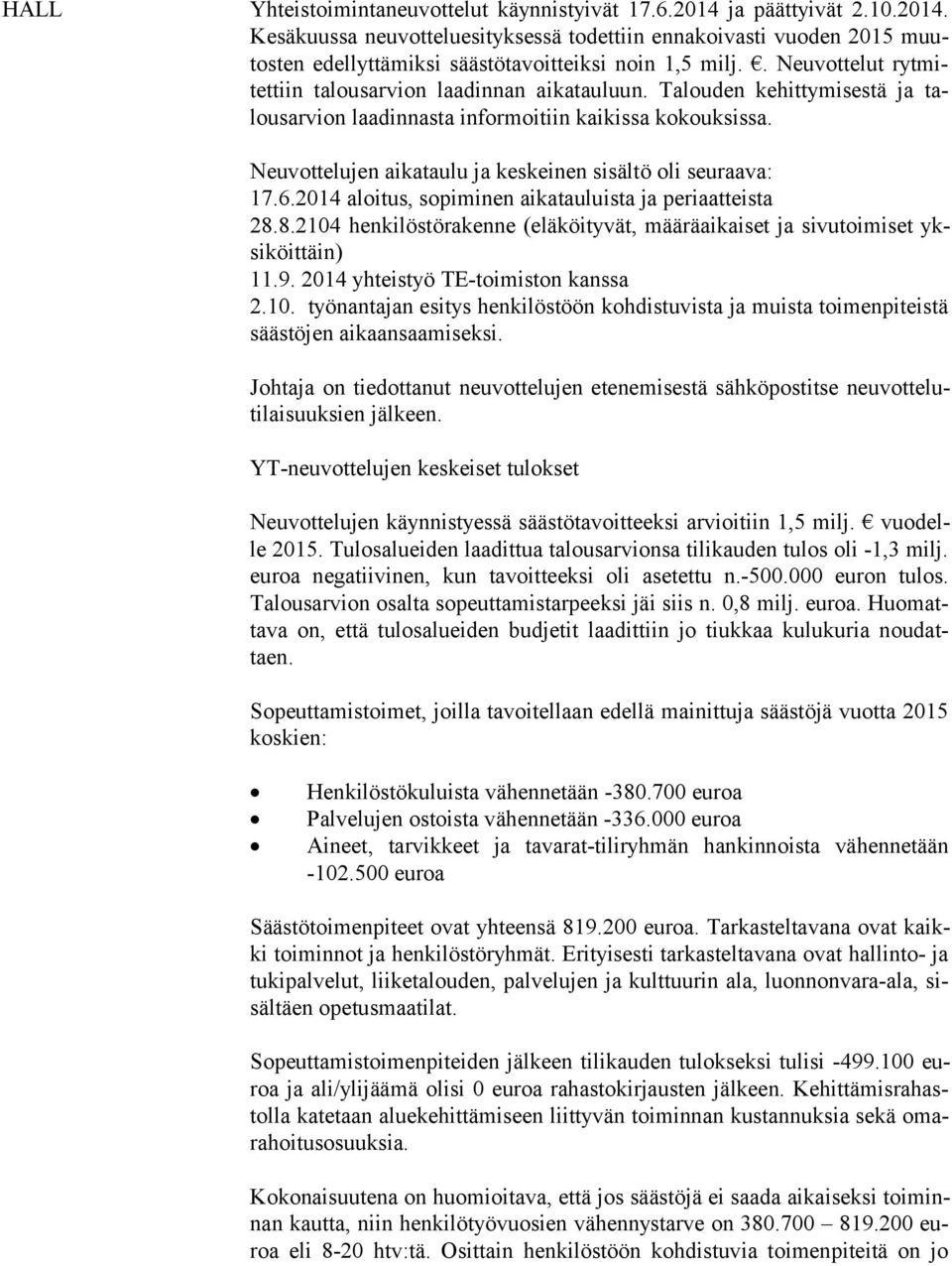 Neuvottelujen aikataulu ja keskeinen sisältö oli seuraava: 17.6.2014 aloitus, sopiminen aikatauluista ja periaatteista 28.