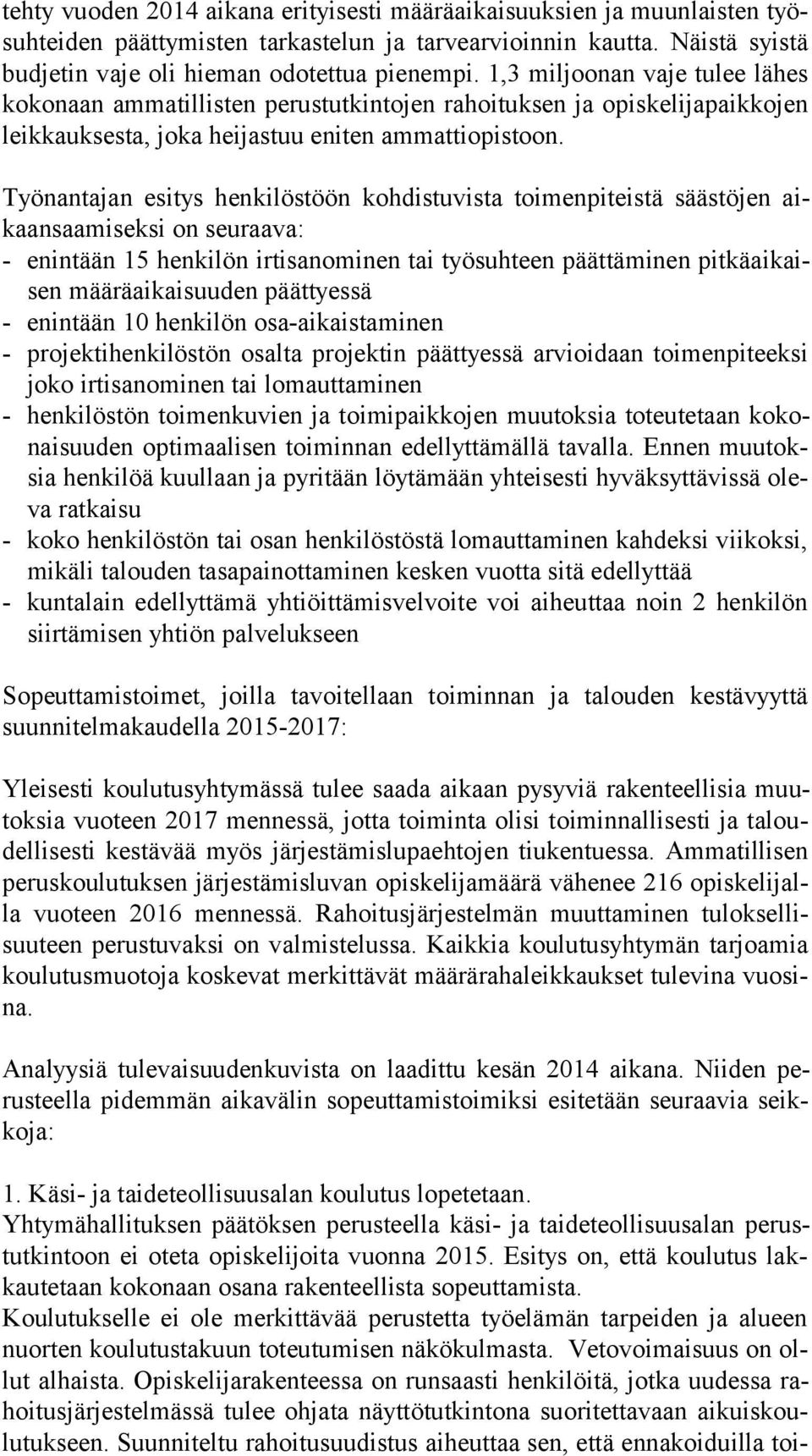 Työnantajan esitys henkilöstöön kohdistuvista toimenpiteistä säästöjen aikaan saa mi sek si on seuraava: - enintään 15 henkilön irtisanominen tai työsuhteen päättäminen pit kä ai kaisen