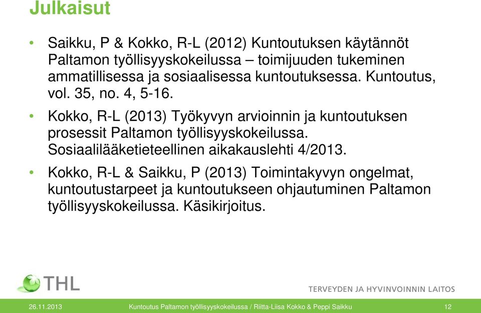 Kokko, R-L (2013) Työkyvyn arvioinnin ja kuntoutuksen prosessit Paltamon työllisyyskokeilussa. Sosiaalilääketieteellinen aikakauslehti 4/2013.