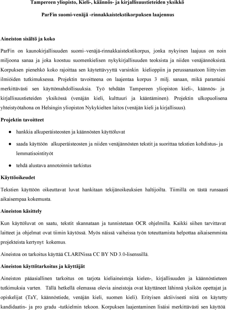 Korpuksen pienehkö koko rajoittaa sen käytettävyyttä varsinkin kielioppiin ja perussanastoon liittyvien ilmiöiden tutkimuksessa. Projektin tavoitteena on laajentaa korpus 3 milj.