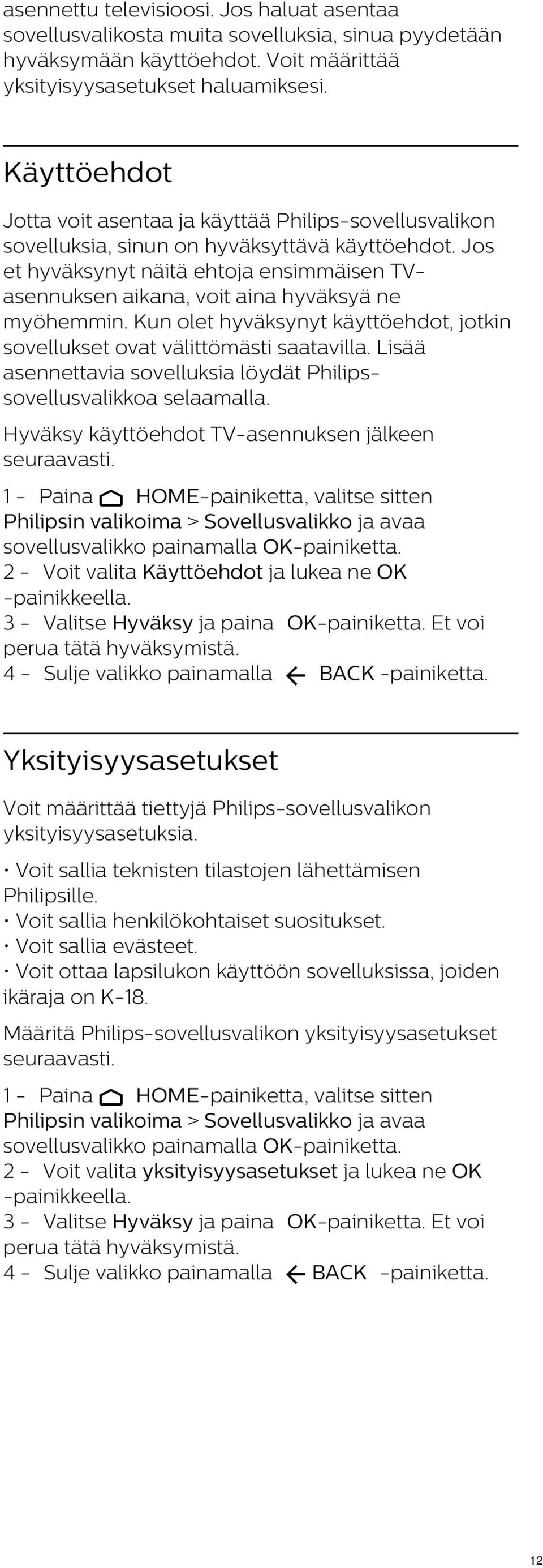 Jos et hyväksynyt näitä ehtoja ensimmäisen TVasennuksen aikana, voit aina hyväksyä ne myöhemmin. Kun olet hyväksynyt käyttöehdot, jotkin sovellukset ovat välittömästi saatavilla.