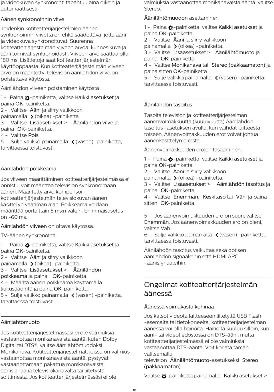 Suurenna kotiteatterijärjestelmän viiveen arvoa, kunnes kuva ja ääni toimivat synkronoidusti. Viiveen arvo saattaa olla 180 ms. Lisätietoja saat kotiteatterijärjestelmän käyttöoppaasta.