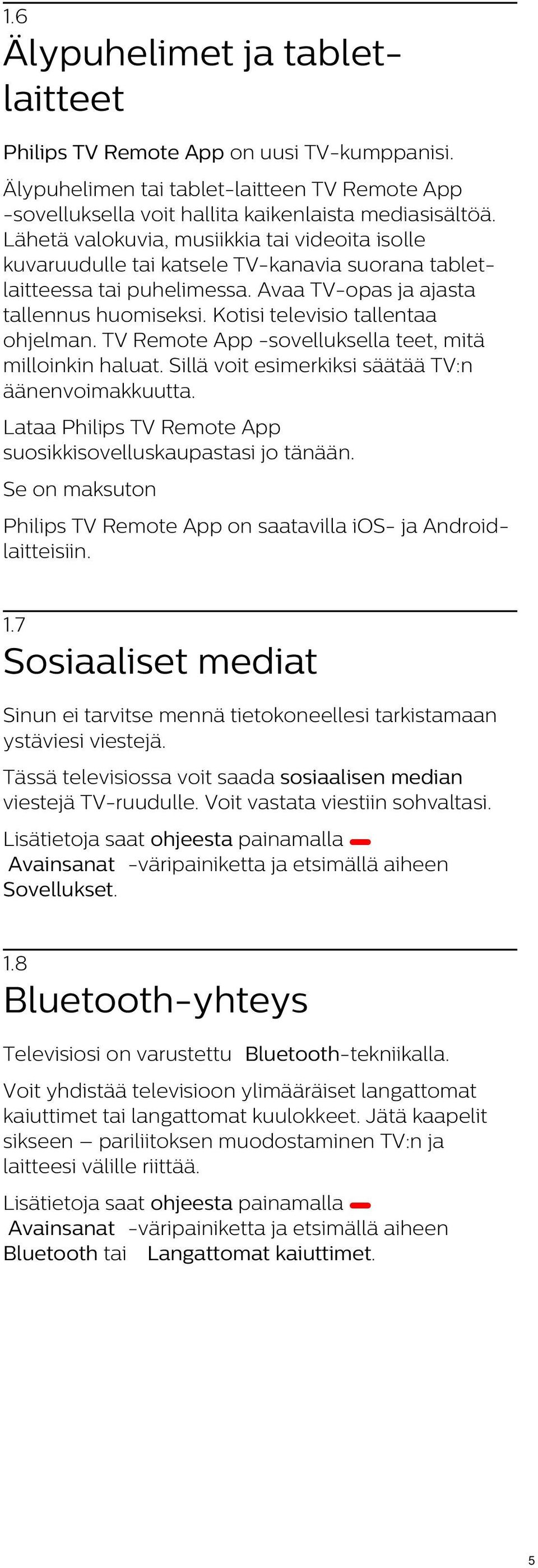 Kotisi televisio tallentaa ohjelman. TV Remote App -sovelluksella teet, mitä milloinkin haluat. Sillä voit esimerkiksi säätää TV:n äänenvoimakkuutta.