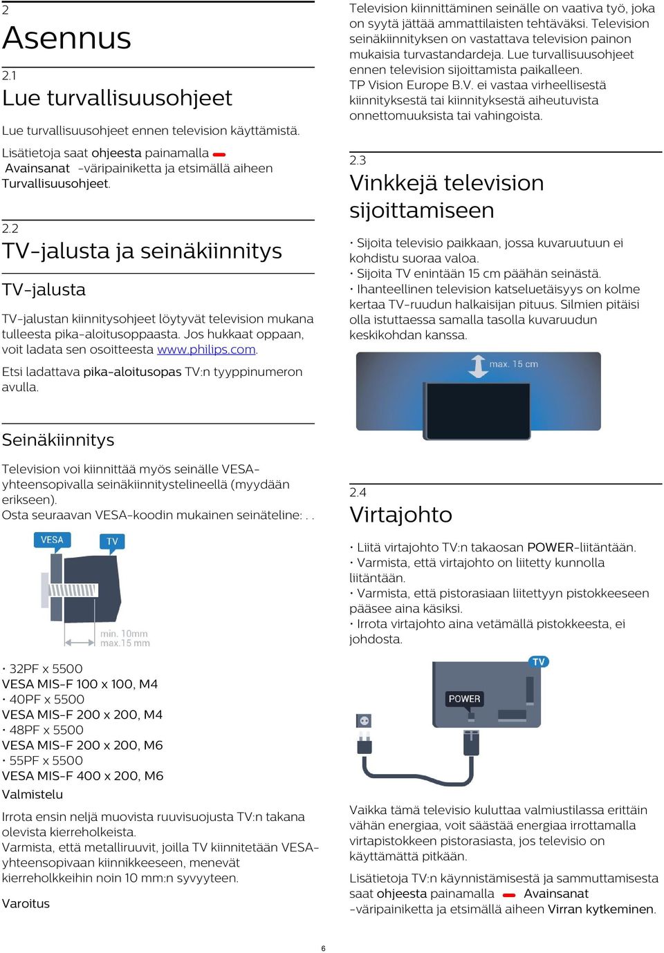 2 Asennus 2.1 Lue turvallisuusohjeet Lue turvallisuusohjeet ennen television käyttämistä. Lisätietoja saat ohjeesta painamalla Avainsanat -väripainiketta ja etsimällä aiheen Turvallisuusohjeet. 2.3 Vinkkejä television sijoittamiseen 2.