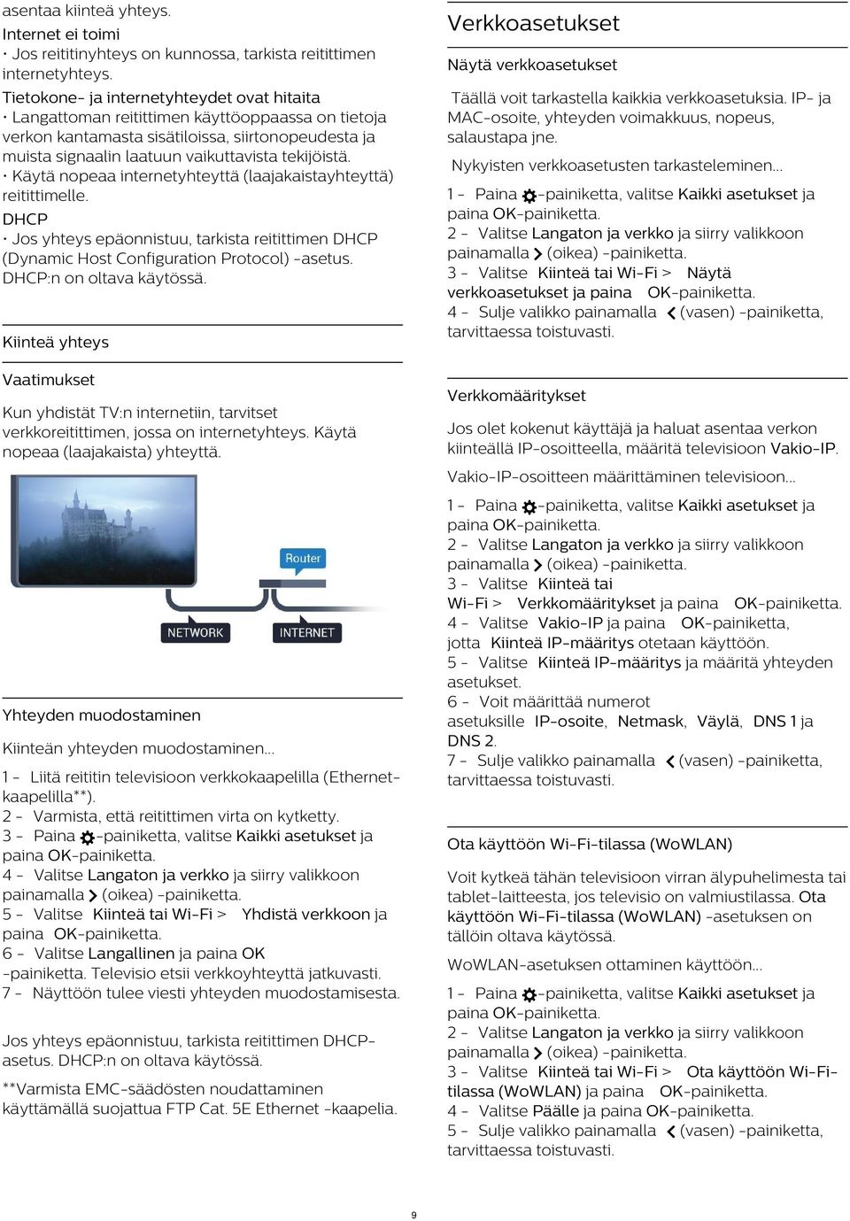 vaikuttavista tekijöistä. Käytä nopeaa internetyhteyttä (laajakaistayhteyttä) reitittimelle. Täällä voit tarkastella kaikkia verkkoasetuksia.