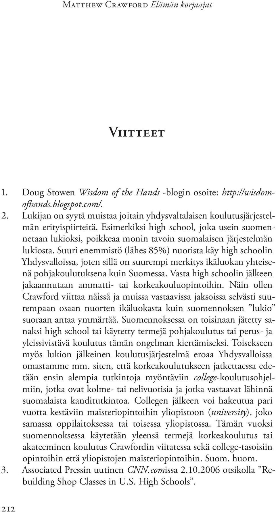 Esimerkiksi high school, joka usein suomennetaan lukioksi, poikkeaa monin tavoin suomalaisen järjestelmän lukiosta.