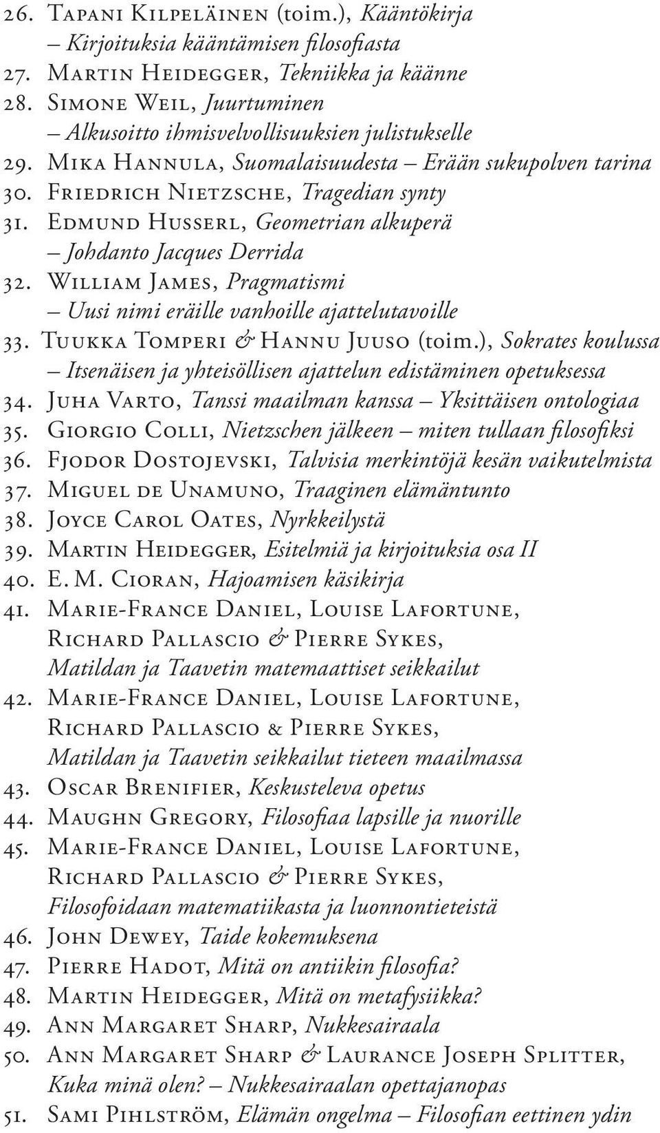 Edmund Husserl, Geometrian alkuperä Johdanto Jacques Derrida 32. William James, Pragmatismi Uusi nimi eräille vanhoille ajattelutavoille 33. Tuukka Tomperi & Hannu Juuso (toim.