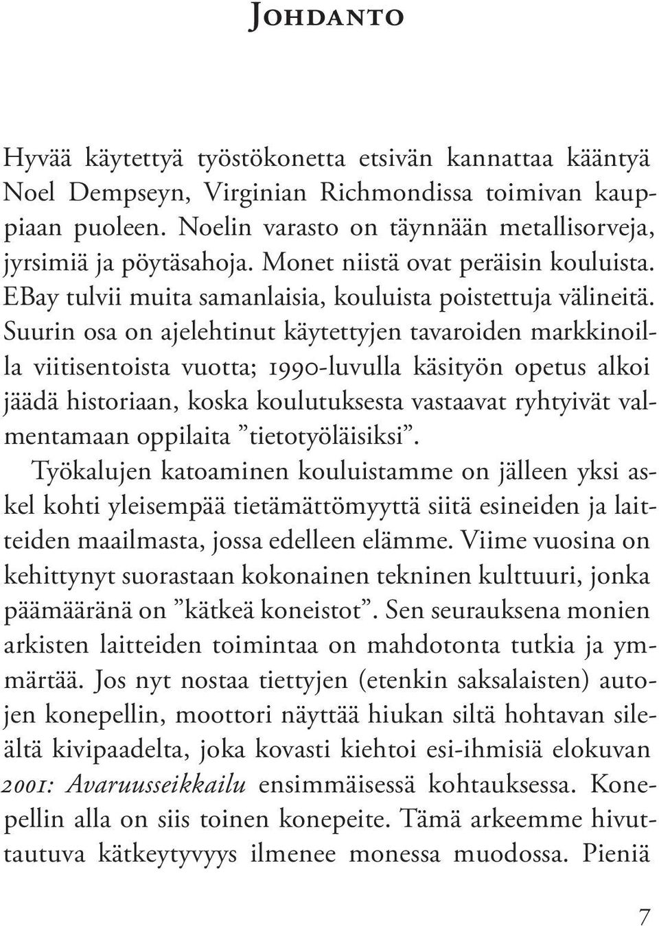 Suurin osa on ajelehtinut käytettyjen tavaroiden markkinoilla viitisentoista vuotta; 1990-luvulla käsityön opetus alkoi jäädä historiaan, koska koulutuksesta vastaavat ryhtyivät valmentamaan