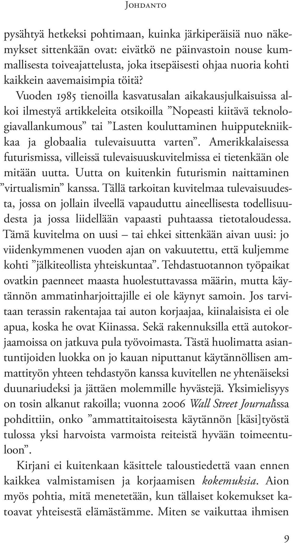 Vuoden 1985 tienoilla kasvatusalan aikakausjulkaisuissa alkoi ilmestyä artikkeleita otsikoilla Nopeasti kiitävä teknologiavallankumous tai Lasten kouluttaminen huipputekniikkaa ja globaalia