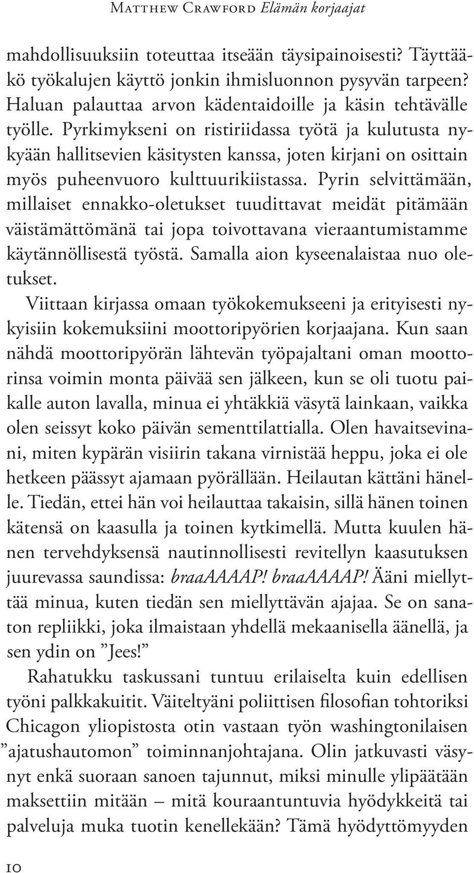 Pyrkimykseni on ristiriidassa työtä ja kulutusta nykyään hallitsevien käsitysten kanssa, joten kirjani on osittain myös puheenvuoro kulttuurikiistassa.