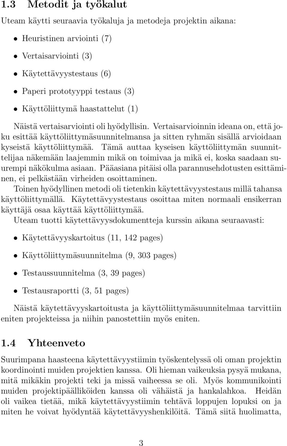 Vertaisarvioinnin ideana on, että joku esittää käyttöliittymäsuunnitelmansa ja sitten ryhmän sisällä arvioidaan kyseistä käyttöliittymää.