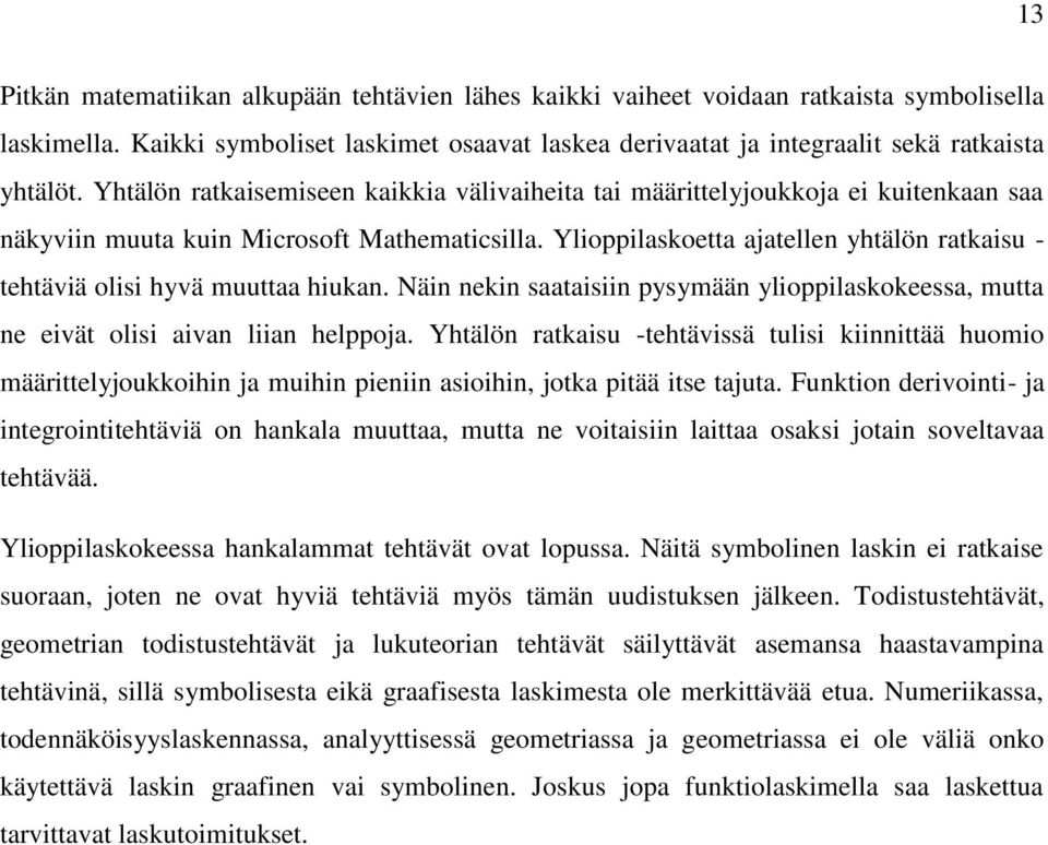 Ylioppilaskoetta ajatellen yhtälön ratkaisu - tehtäviä olisi hyvä muuttaa hiukan. Näin nekin saataisiin pysymään ylioppilaskokeessa, mutta ne eivät olisi aivan liian helppoja.