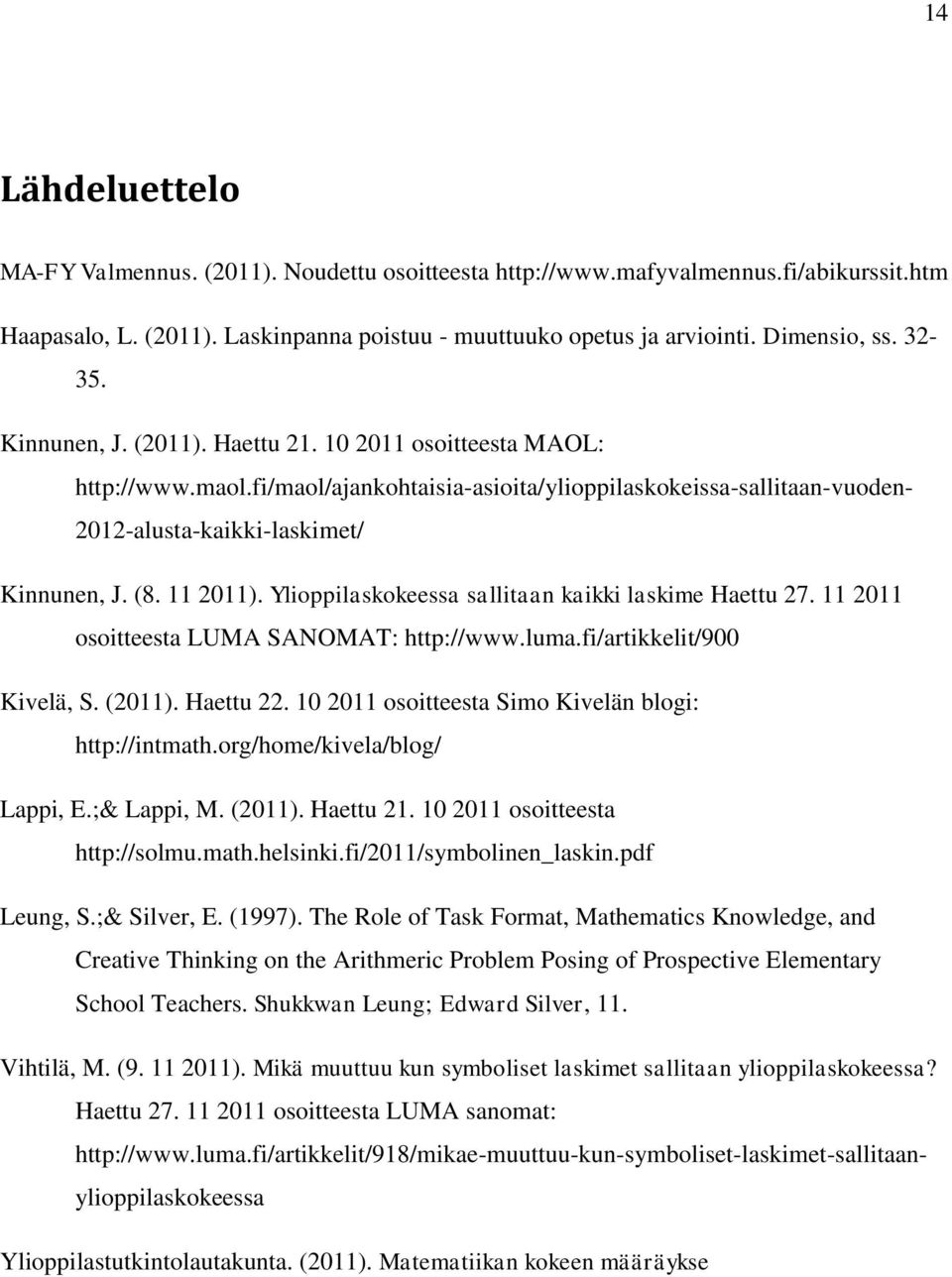 11 2011). Ylioppilaskokeessa sallitaan kaikki laskime Haettu 27. 11 2011 osoitteesta LUMA SANOMAT: http://www.luma.fi/artikkelit/900 Kivelä, S. (2011). Haettu 22.