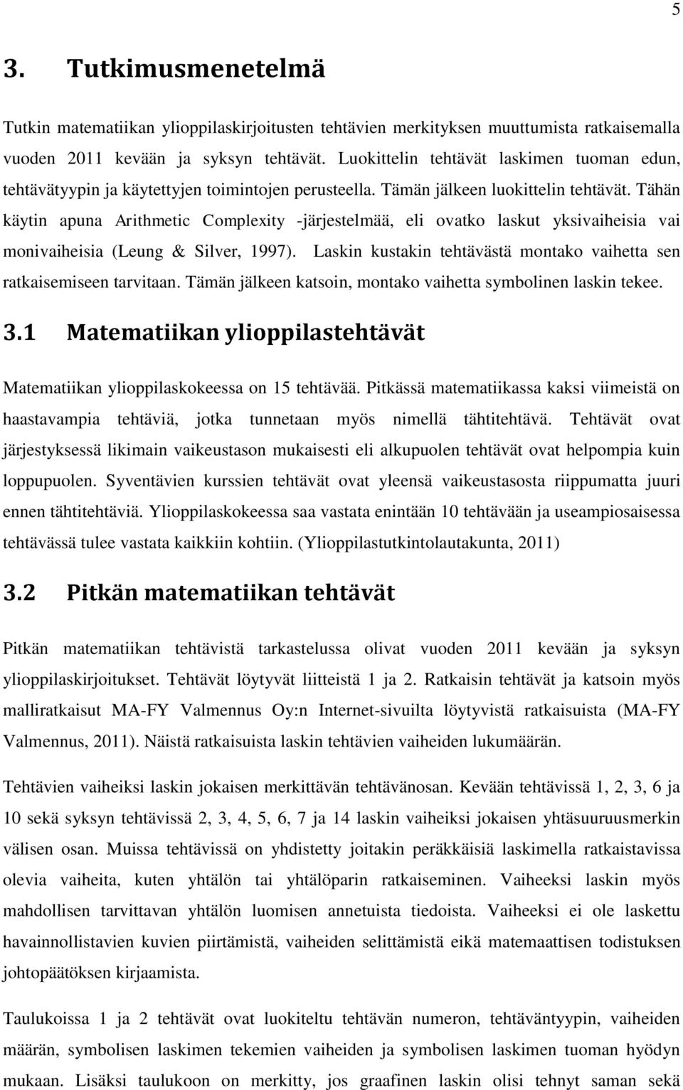 Tähän käytin apuna Arithmetic Complexity -järjestelmää, eli ovatko laskut yksivaiheisia vai monivaiheisia (Leung & Silver, 1997).