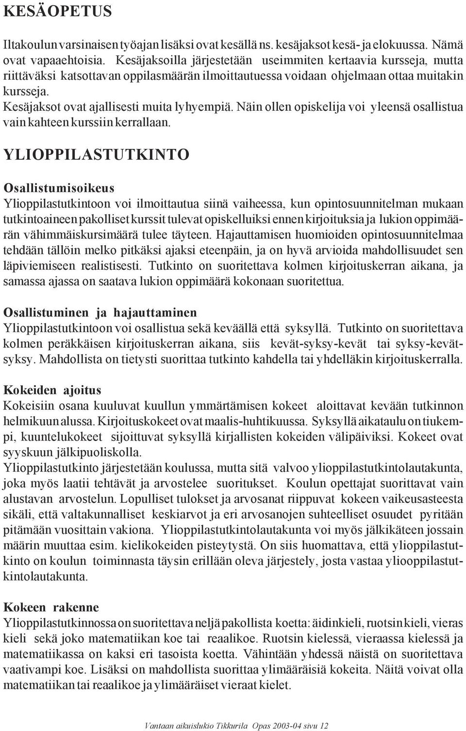 Kesäjaksot ovat ajallisesti muita lyhyempiä. Näin ollen opiskelija voi yleensä osallistua vain kahteen kurssiin kerrallaan.