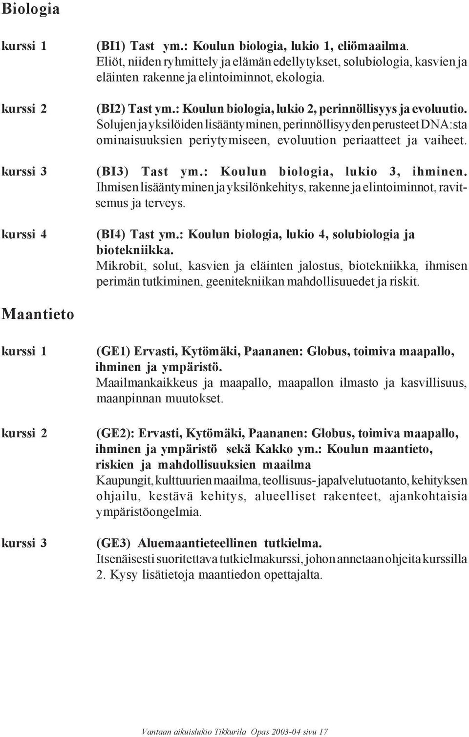 Solujen ja yksilöiden lisääntyminen, perinnöllisyyden perusteet DNA:sta ominaisuuksien periytymiseen, evoluution periaatteet ja vaiheet. (BI3) Tast ym.: Koulun biologia, lukio 3, ihminen.