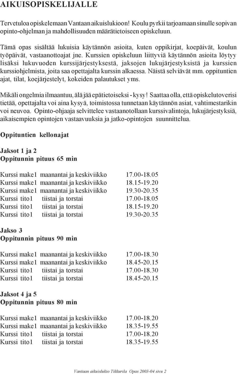 Kurssien opiskeluun liittyviä käytännön asioita löytyy lisäksi lukuvuoden kurssijärjestyksestä, jaksojen lukujärjestyksistä ja kurssien kurssiohjelmista, joita saa opettajalta kurssin alkaessa.