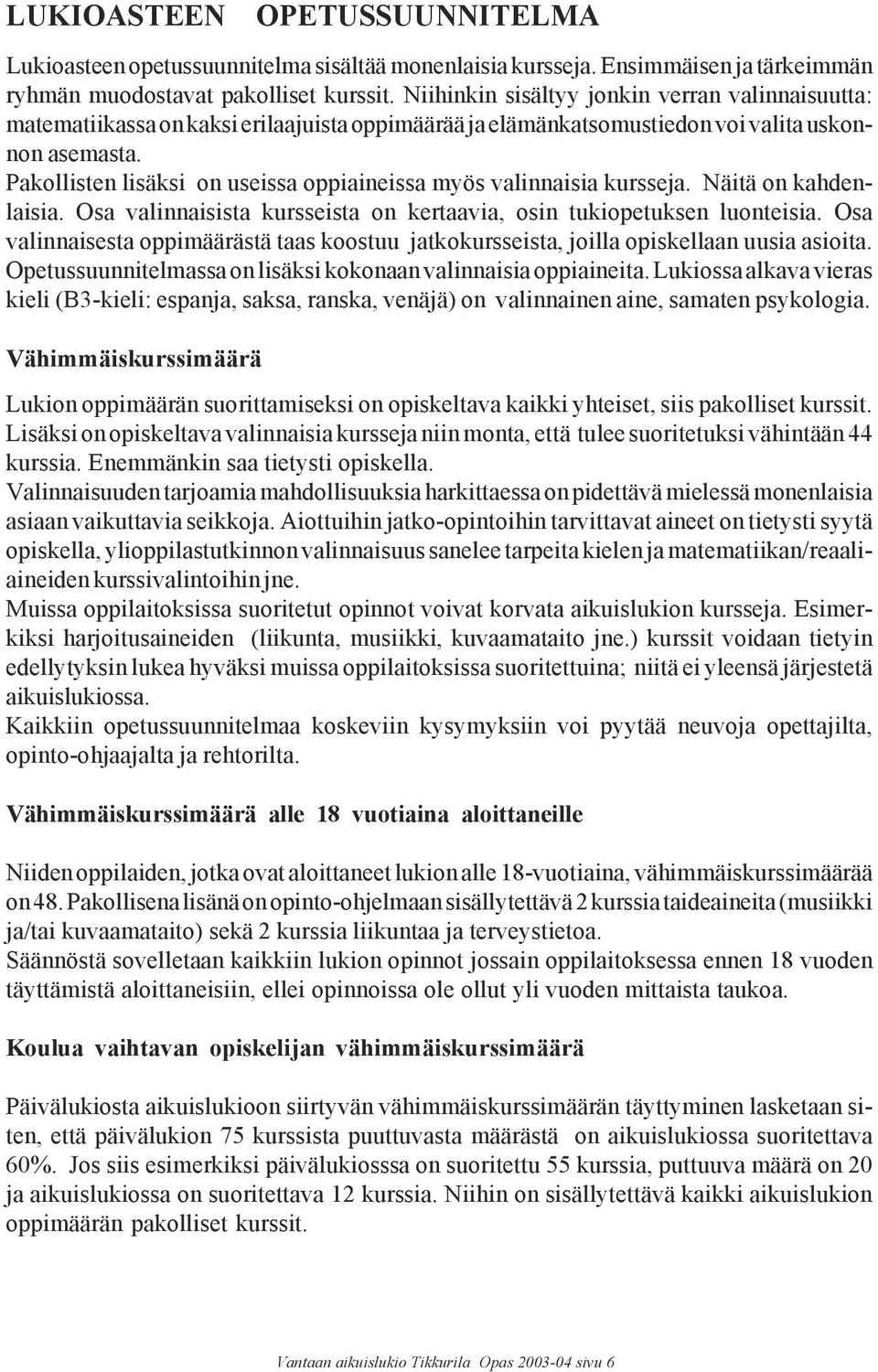 Pakollisten lisäksi on useissa oppiaineissa myös valinnaisia kursseja. Näitä on kahdenlaisia. Osa valinnaisista kursseista on kertaavia, osin tukiopetuksen luonteisia.