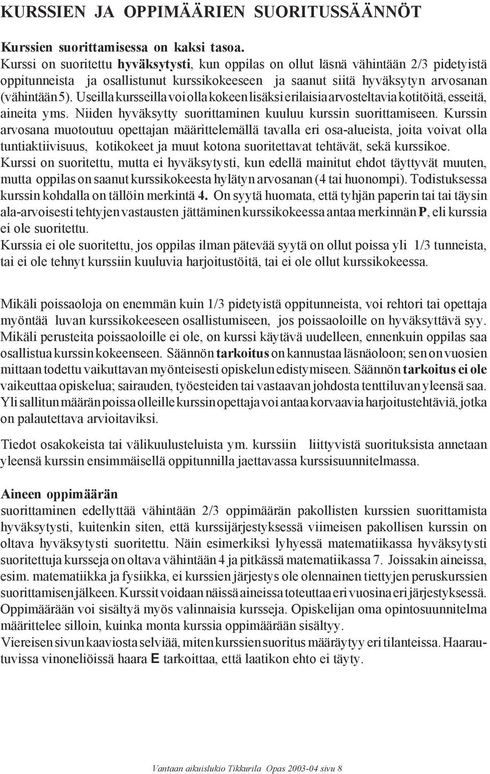 Useilla kursseilla voi olla kokeen lisäksi erilaisia arvosteltavia kotitöitä, esseitä, aineita yms. Niiden hyväksytty suorittaminen kuuluu kurssin suorittamiseen.