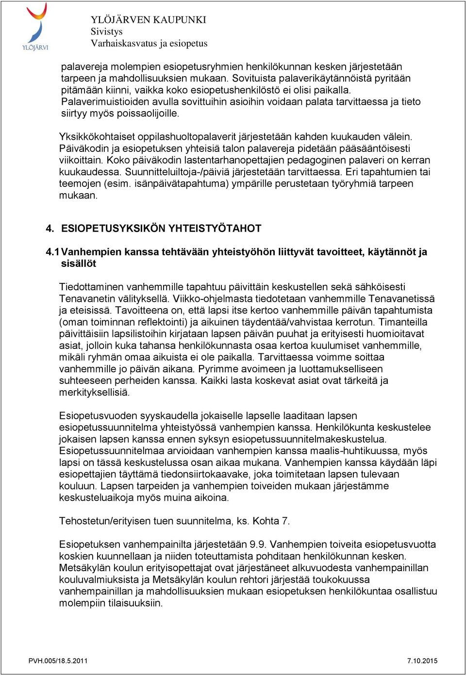 Palaverimuistioiden avulla sovittuihin asioihin voidaan palata tarvittaessa ja tieto siirtyy myös poissaolijoille. Yksikkökohtaiset oppilashuoltopalaverit järjestetään kahden kuukauden välein.