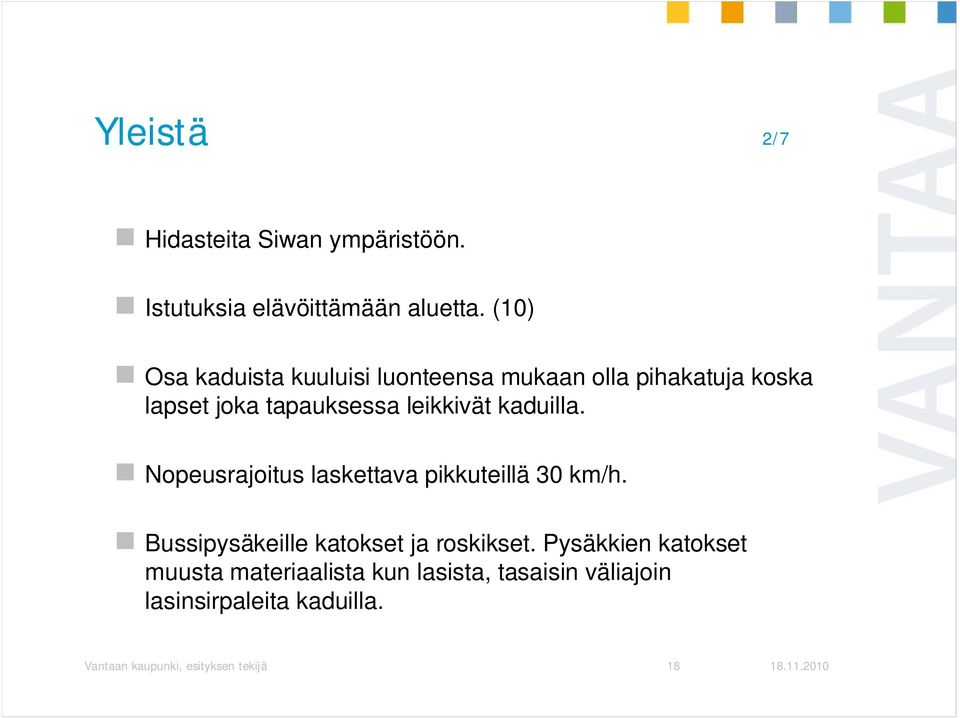 kaduilla. Nopeusrajoitus laskettava pikkuteillä 30 km/h. Bussipysäkeille katokset ja roskikset.