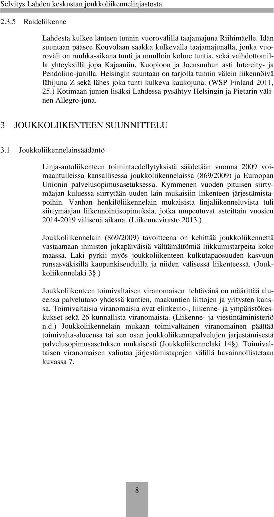 Joensuuhun asti Intercity- ja Pendolino-junilla. Helsingin suuntaan on tarjolla tunnin välein liikennöivä lähijuna Z sekä lähes joka tunti kulkeva kaukojuna. (WSP Finland 2011, 25.