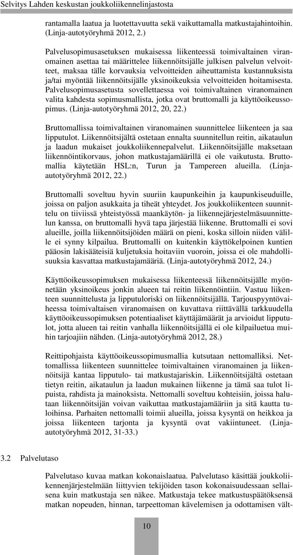 aiheuttamista kustannuksista ja/tai myöntää liikennöitsijälle yksinoikeuksia velvoitteiden hoitamisesta.