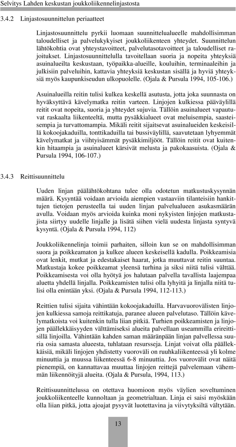 Linjastosuunnittelulla tavoitellaan suoria ja nopeita yhteyksiä asuinalueilta keskustaan, työpaikka-alueille, kouluihin, terminaaleihin ja julkisiin palveluihin, kattavia yhteyksiä keskustan sisällä