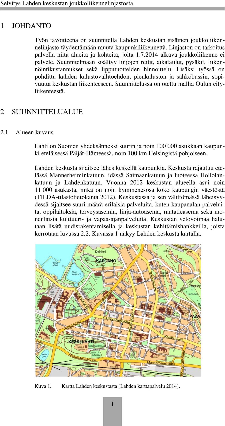 Lisäksi työssä on pohdittu kahden kalustovaihtoehdon, pienkaluston ja sähköbussin, sopivuutta keskustan liikenteeseen. Suunnittelussa on otettu mallia Oulun cityliikenteestä. 2 SUUNNITTELUALUE 2.